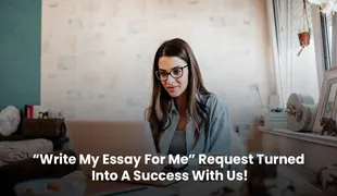 Write My Essay For Me Request Turned Into A Success With Us